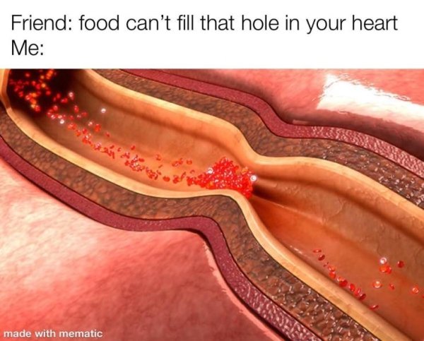 Coronary artery disease - Friend food can't fill that hole in your heart Me made with mematic