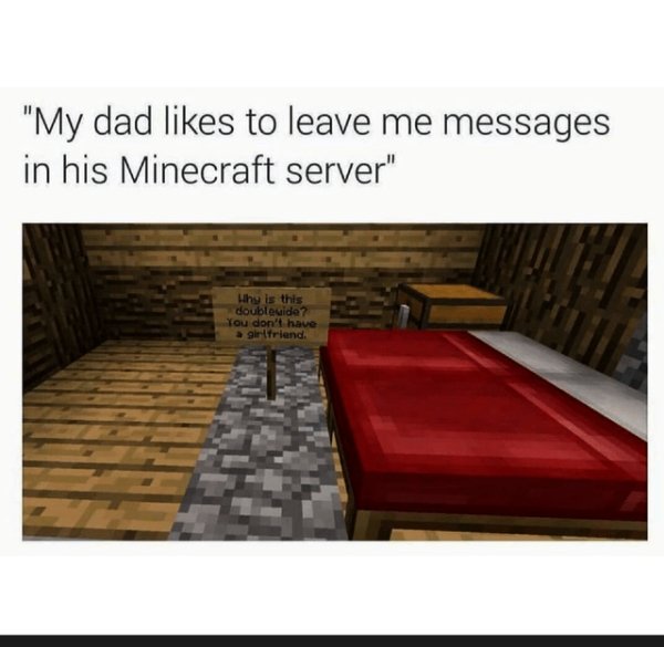 minecraft funny memes - "My dad to leave me messages in his Minecraft server" Lihy is this doublouide? You don't have girlfriend