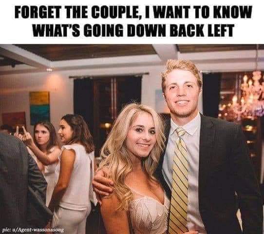 dirty memes humor funny memes - Forget The Couple, I Want To Know What'S Going Down Back Left pic uAgentWassonasong
