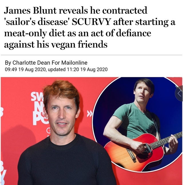 ames Blunt reveals he contracted 'sailor's disease' Scurvy after starting a meat only diet as an act of defiance against his vegan friends
