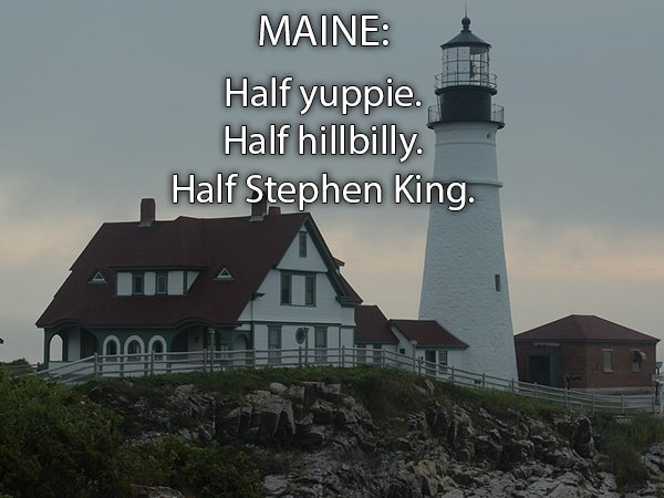 portland head light - Maine Half yuppie. Half hillbilly Half Stephen King.