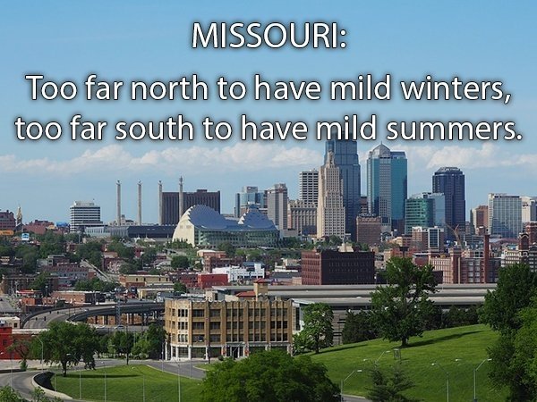 kansas city free - Missouri Too far north to have mild winters, too far south to have mild summers. H For