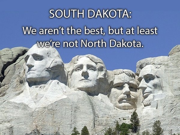 mount rushmore - South Dakota We aren't the best, but at least we're not North Dakota.
