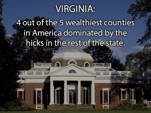 Monticello - Virginia 4 out of the 5 wealthiest counties in America dominated by the hicks in the rest of the state.