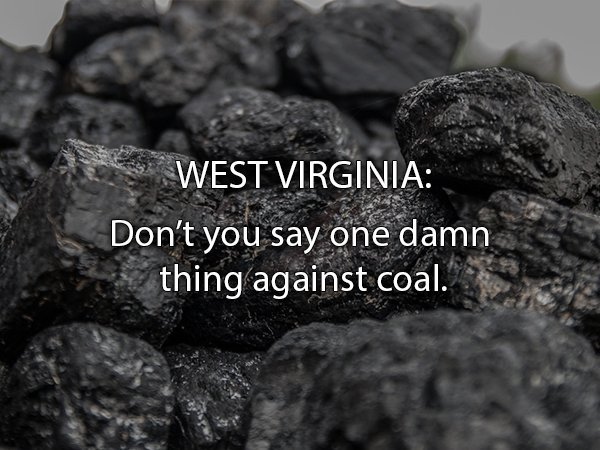 West Virginia Don't you say one damn thing against coal.