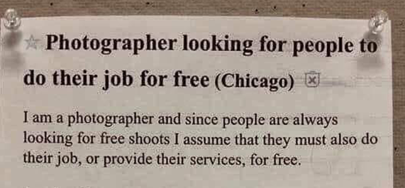 chicago title - Photographer looking for people to do their job for free Chicago x I am a photographer and since people are always looking for free shoots I assume that they must also do their job, or provide their services, for free.