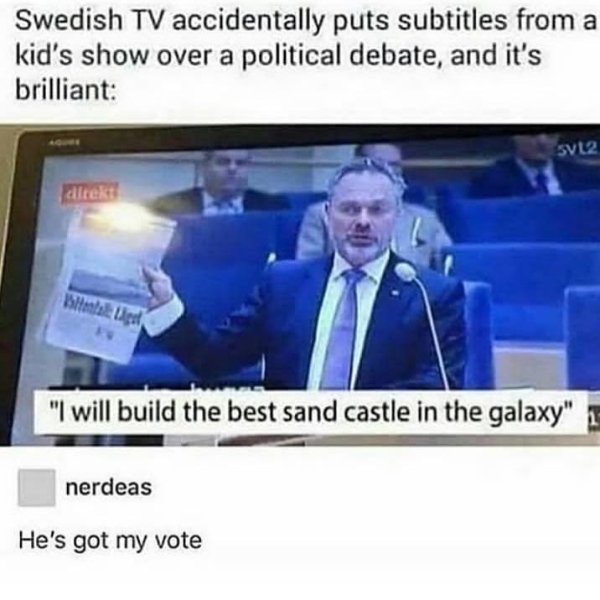 dank memes ebaum's world funny memes - Swedish Tv accidentally puts subtitles from a kid's show over a political debate, and it's brilliant SV12 direkt Althea "I will build the best sand castle in the galaxy" nerdeas He's got my vote