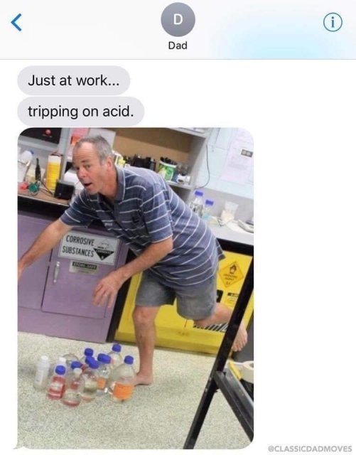 dad tripping on acid - T D i Dad Just at work... tripping on acid. Corrosive Substances Classicdadmoves