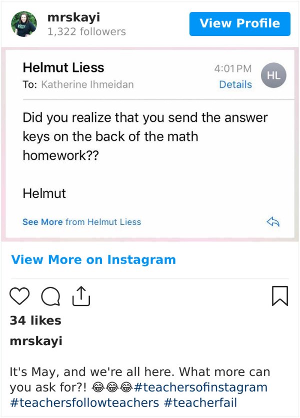 web page - mrskayi 1,322 ers View Profile Helmut Liess To Katherine Ihmeidan Details Hl Did you realize that you send the answer keys on the back of the math homework?? Helmut See More from Helmut Liess View More on Instagram a 34 mrskayi It's May, and we