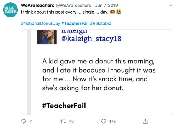 angle - We Are WeAreTeachers . Teachers I think about this post every... single ... day. Kaleign A kid gave me a donut this morning, and I ate it because I thought it was for me ... Now it's snack time, and she's asking for her donut. 97 t2 40 179 1