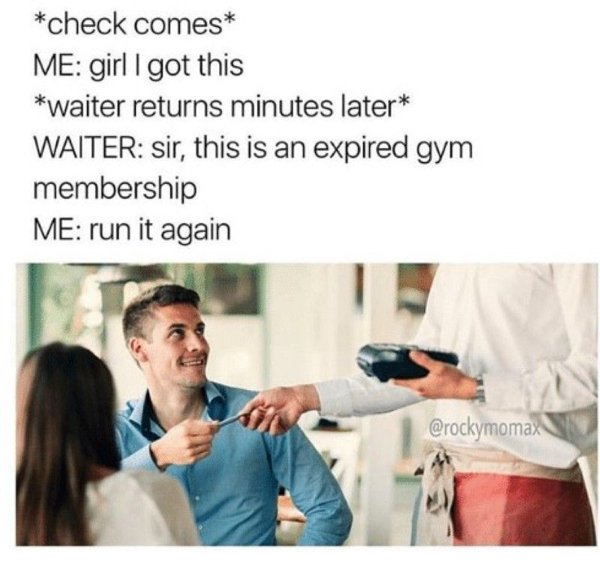chicken parmesan meme - check comes Me girl I got this waiter returns minutes later Waiter sir, this is an expired gym membership Me run it again