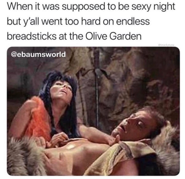 supposed to be sexy night meme - When it was supposed to be sexy night but y'all went too hard on endless breadsticks at the Olive Garden
