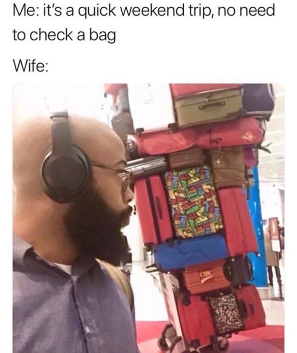 Me it's a quick weekend trip, no need to check a bag Wife Cuinc