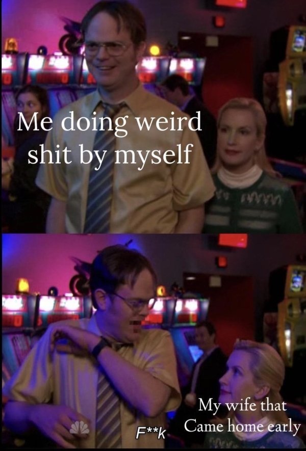 angela scares dwight meme template - Me doing weird shit by myself My wife that Fk Came home early