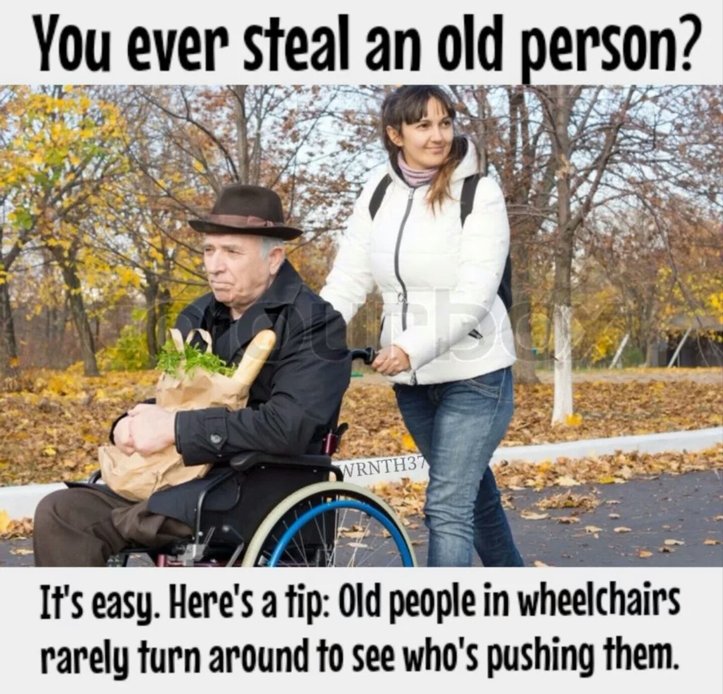 old handicapped - You ever steal an old person? WRNTH37 It's easy. Here's a tip Old people in wheelchairs rarely turn around to see who's pushing them.