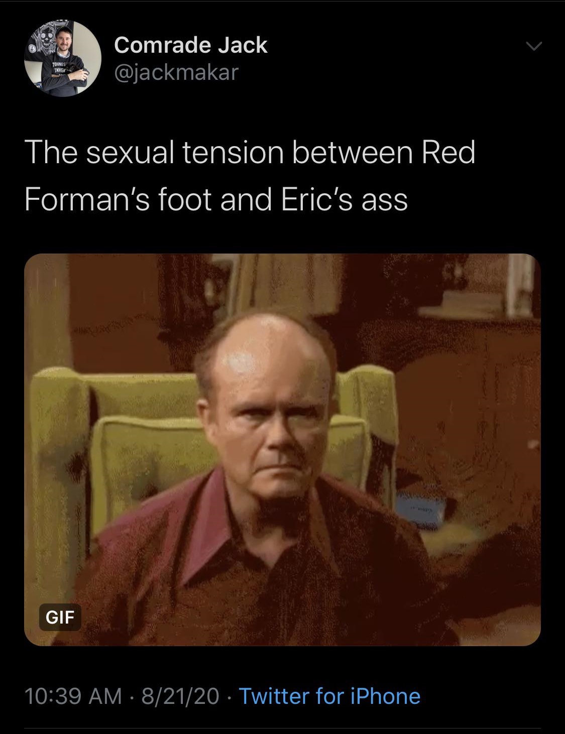 photo caption - Comrade Jack Toongs Invey The sexual tension between Red Forman's foot and Eric's ass Gif 82120 Twitter for iPhone