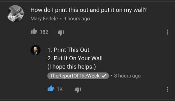 screenshot - How do I print this out and put it on my wall? Mary Fedele 9 hours ago 182 1. Print This Out 2. Put It On Your Wall I hope this helps. TheReportOfTheWeek 8 hours ago It 1K