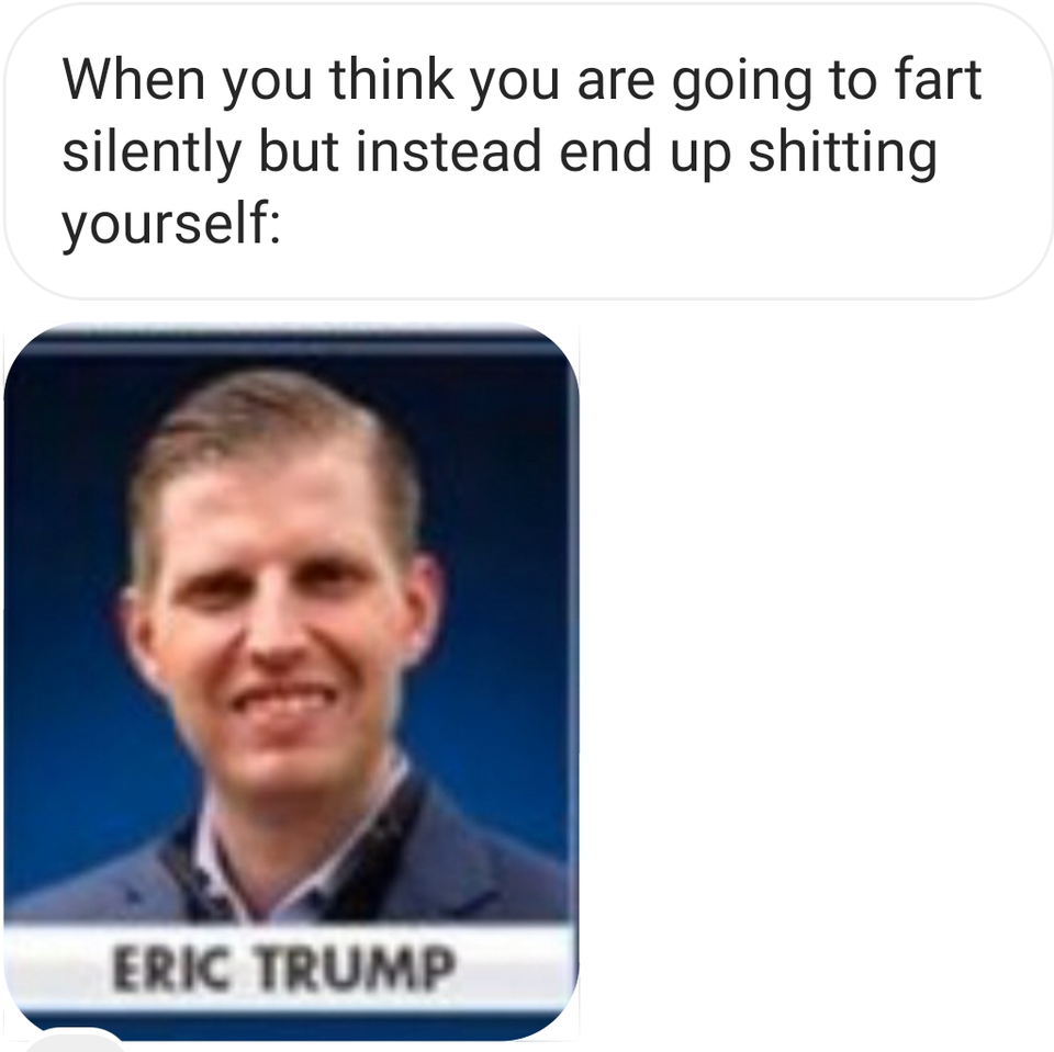 feedback banner - When you think you are going to fart silently but instead end up shitting yourself Eric Trump