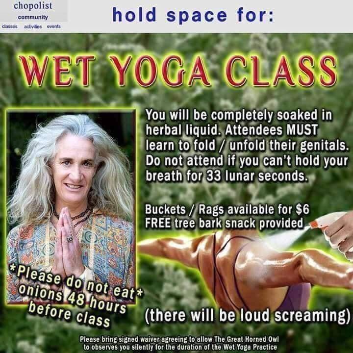 wet yoga class - onions 48 hours there will be loud screaming chopolist community classes activities events hold space for Wet Yoga Class You will be completely soaked in herbal liquid. Attendees Must learn to fold unfold their genitals. Do not attend if 