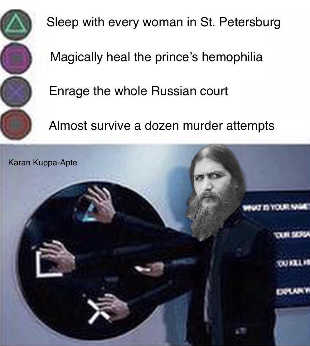 meme that describes me - Sleep with every woman in St. Petersburg Magically heal the prince's hemophilia Enrage the whole Russian court Almost survive a dozen murder attempts Karan KuppaApte Wut Yourne Dolany