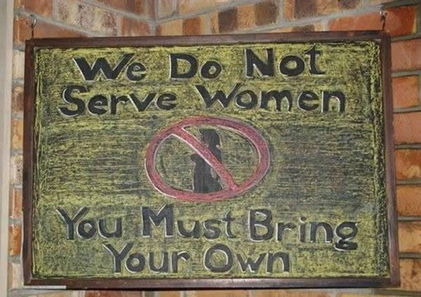 old school bar sign - We Do Not Serve Women You Must Bring Your Own