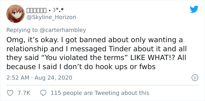 twitter - 000000 . Omg, it's okay. I got banned about only wanting a relationship and I messaged Tinder about it and all they said You violated the terms What!? All because I said I don't do hook ups or fwbs 9 115 people are Tweeting about this