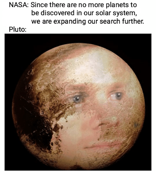 nasa: since there are no more planets to be discovered in our solar system we are expanding our search further. Pluto