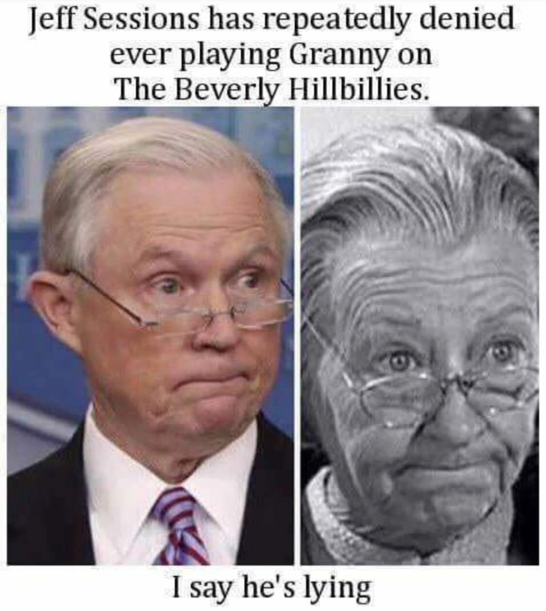 Jeff Sessions has repeatedly denied ever playing Granny on The Beverly Hillbillies. I say he's lying