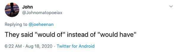 John They said "would of" instead of "would have" Twitter for Android