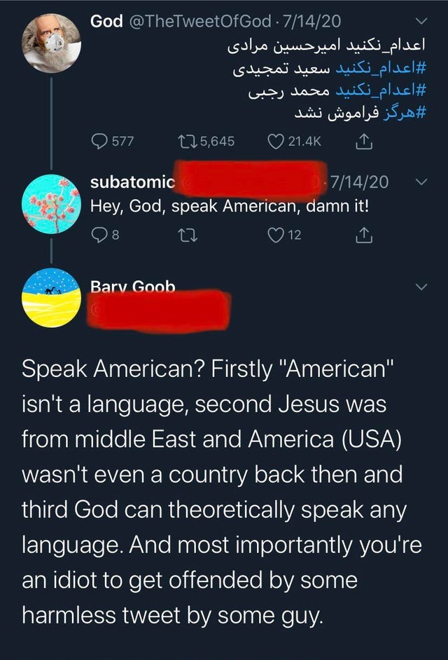 screenshot - God . 71420 _ #_ #_ # 577 125,645 subatomic 71420 Hey, God, speak American, damn it! 8 12 Barv Goob Speak American? Firstly "American" isn't a language, second Jesus was from middle East and America Usa wasn't even a country back then and thi
