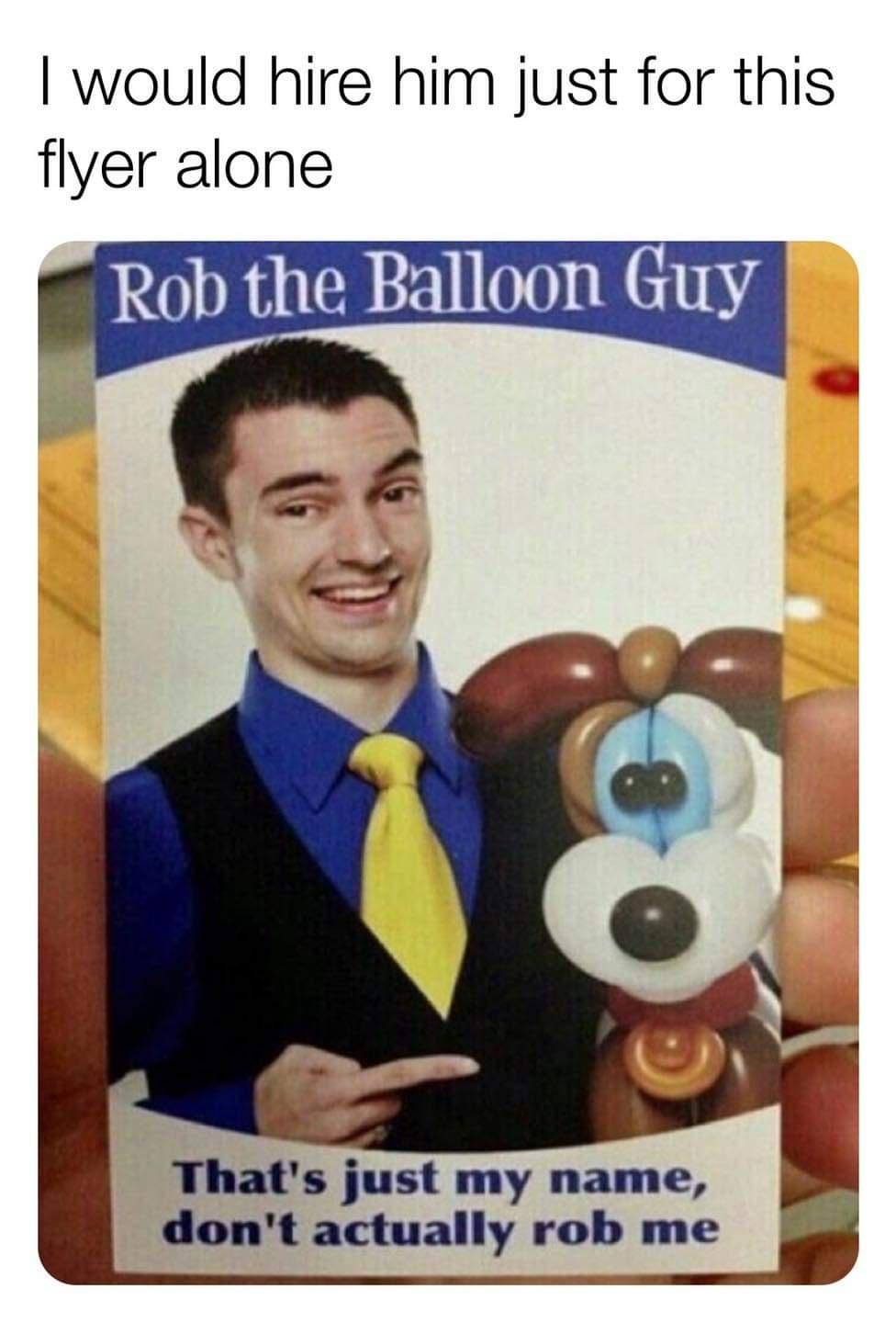funny memes - rob the balloon guy - I would hire him just for this flyer alone Rob the Balloon Guy That's just my name, don't actually rob me