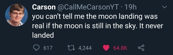 photo caption - Carson 19h you can't tell me the moon landing was real if the moon is still in the sky. It never landed 617 12 4,244