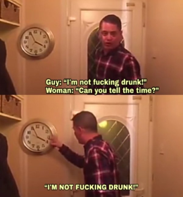 lighting - Guy "I'm not fucking drunk!" Woman "Can you tell the time?" "I'M Not Fucking Drunk!"