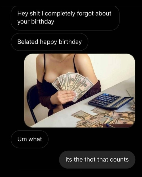 photo caption - Hey shit I completely forgot about your birthday Belated happy birthday inne Um what its the thot that counts