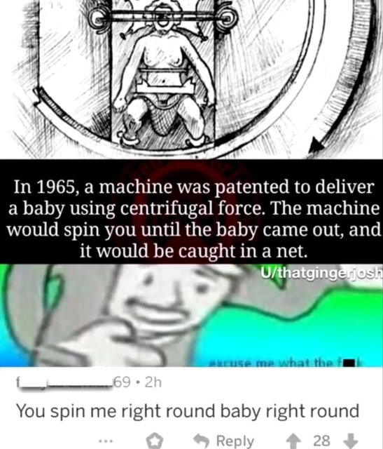 cartoon - In 1965, a machine was patented to deliver a baby using centrifugal force. The machine would spin you until the baby came out, and it would be caught in a net. Uthatgingerjosh use me what the 69.2h You spin me right round baby right round 28