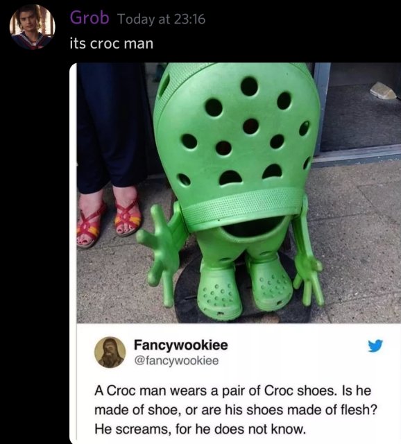 crock man meme - Grob Today at its croc man Fancywookiee A Croc man wears a pair of Croc shoes. Is he made of shoe, or are his shoes made of flesh? He screams, for he does not know.