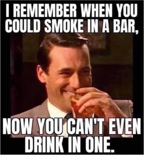 coronavirus bar meme - I Remember When You Could Smoke In A Bar, Now You Can'T Even Drink In One.