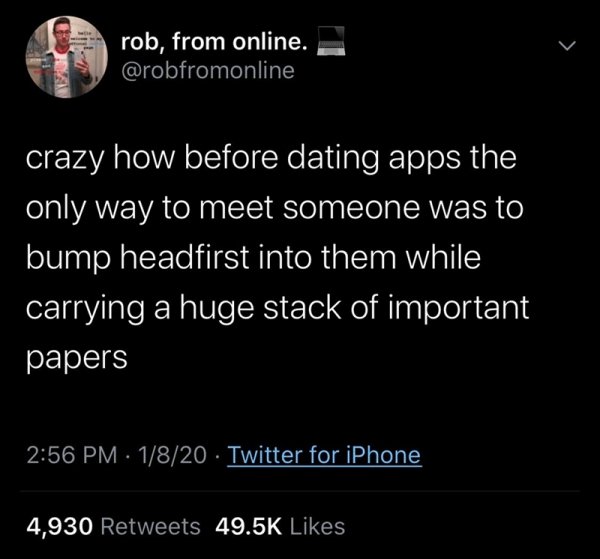 slap a chicken to cook - rob, from online. crazy how before dating apps the only way to meet someone was to bump headfirst into them while carrying a huge stack of important papers 1820 Twitter for iPhone 4,930