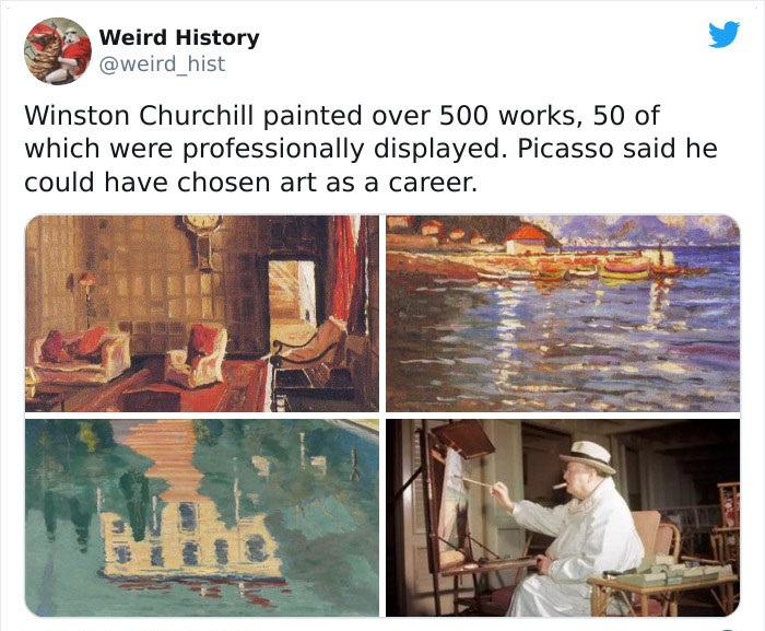 Weird History Winston Churchill painted over 500 works, 50 of which were professionally displayed. Picasso said he could have chosen art as a career.