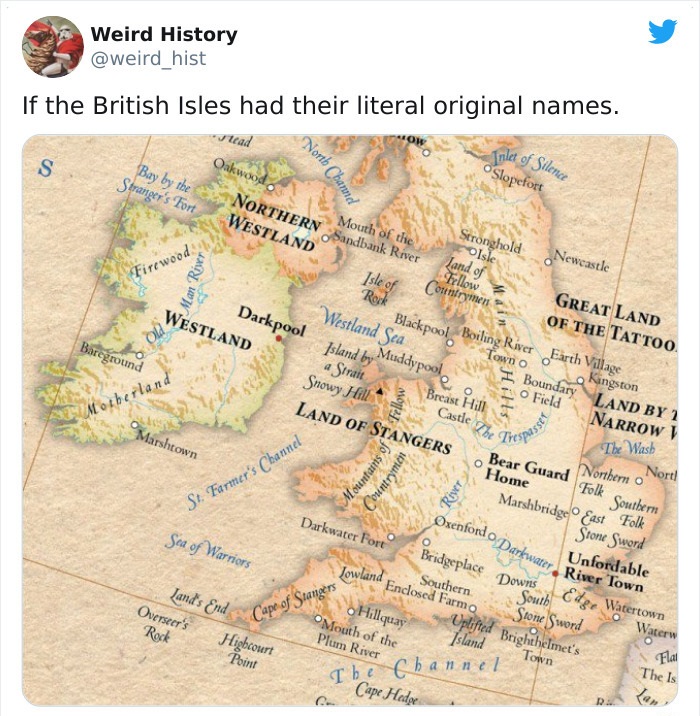 atlas of true names - Oxenford o Darkwater River Town Weird History hist If the British Isles had their literal original names. tead S Oakwood. Bay by the Northern Stranger's Fort Westland Inlet of Silence Slopefort North Channel Firewood olske Land of Fe