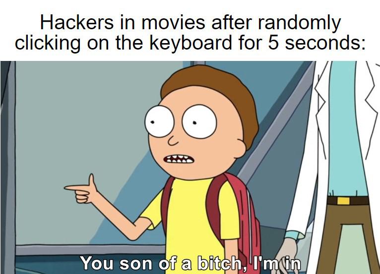rick and morty meme - Hackers in movies after randomly clicking on the keyboard for 5 seconds You son of a bitch, I'm in