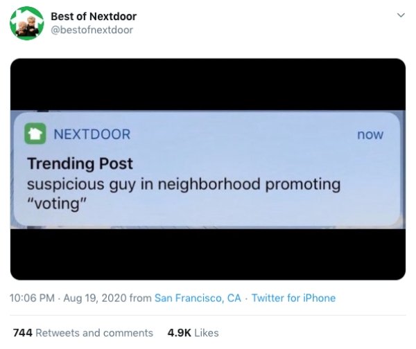 software - Best of Nextdoor Nextdoor now Trending Post suspicious guy in neighborhood promoting "voting" from San Francisco, Ca Twitter for iPhone 744 and