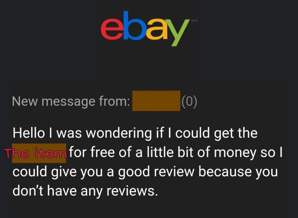 entitled people - ebay - ti ebay New message from 0 Hello I was wondering if I could get the The item for free of a little bit of money so I could give you a good review because you don't have any reviews.