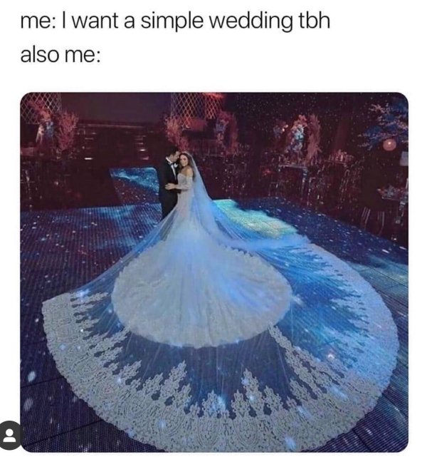 me I want a simple wedding tbh also me