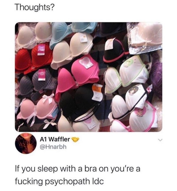 Bra size - Thoughts? A1 Waffler If you sleep with a bra on you're a fucking psychopath Idc