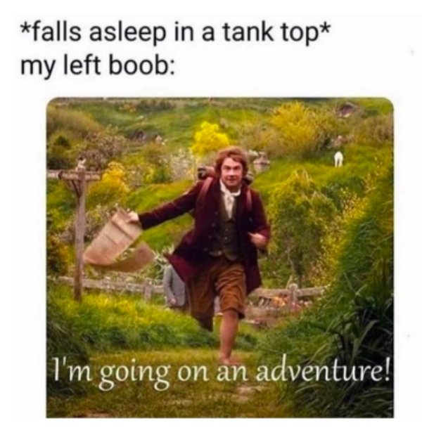 bilbo baggins leaving - falls asleep in a tank top my left boob I'm going on an adventure!