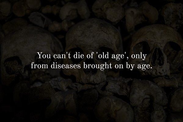 darkness - You can't die of 'old age', only from diseases brought on by age.