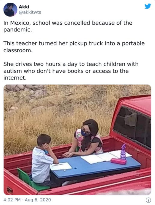 Akki In Mexico, school was cancelled because of the pandemic. This teacher turned her pickup truck into a portable classroom. She drives two hours a day to teach children with autism who don't have books or access to the internet.