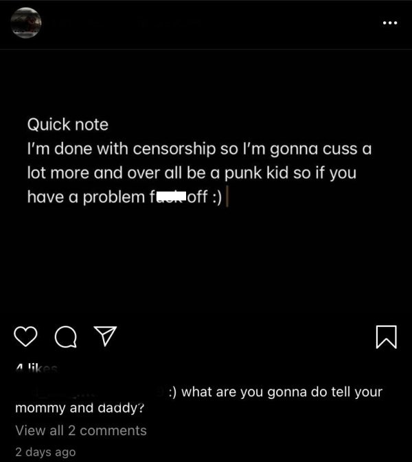 screenshot - Quick note I'm done with censorship so I'm gonna cuss a lot more and over all be a punk kid so if you have a problem for off o v 1 what are you gonna do tell your mommy and daddy? View all 2 2 days ago