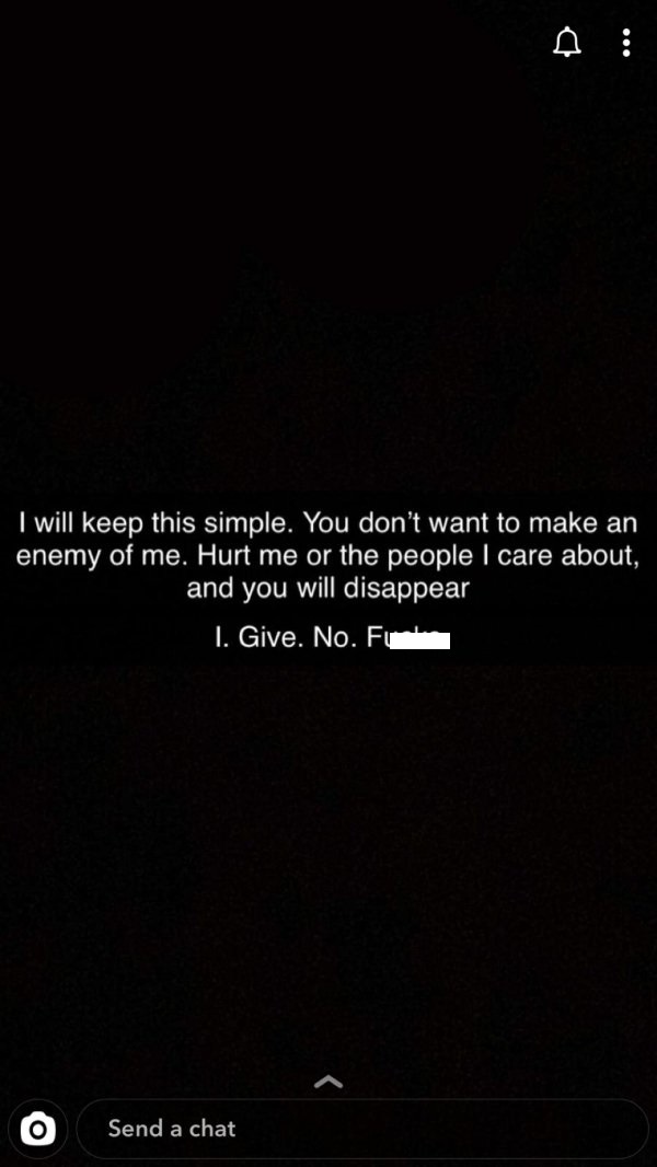 screenshot - I will keep this simple. You don't want to make an enemy of me. Hurt me or the people I care about, and you will disappear I. Give. No. F Send a chat
